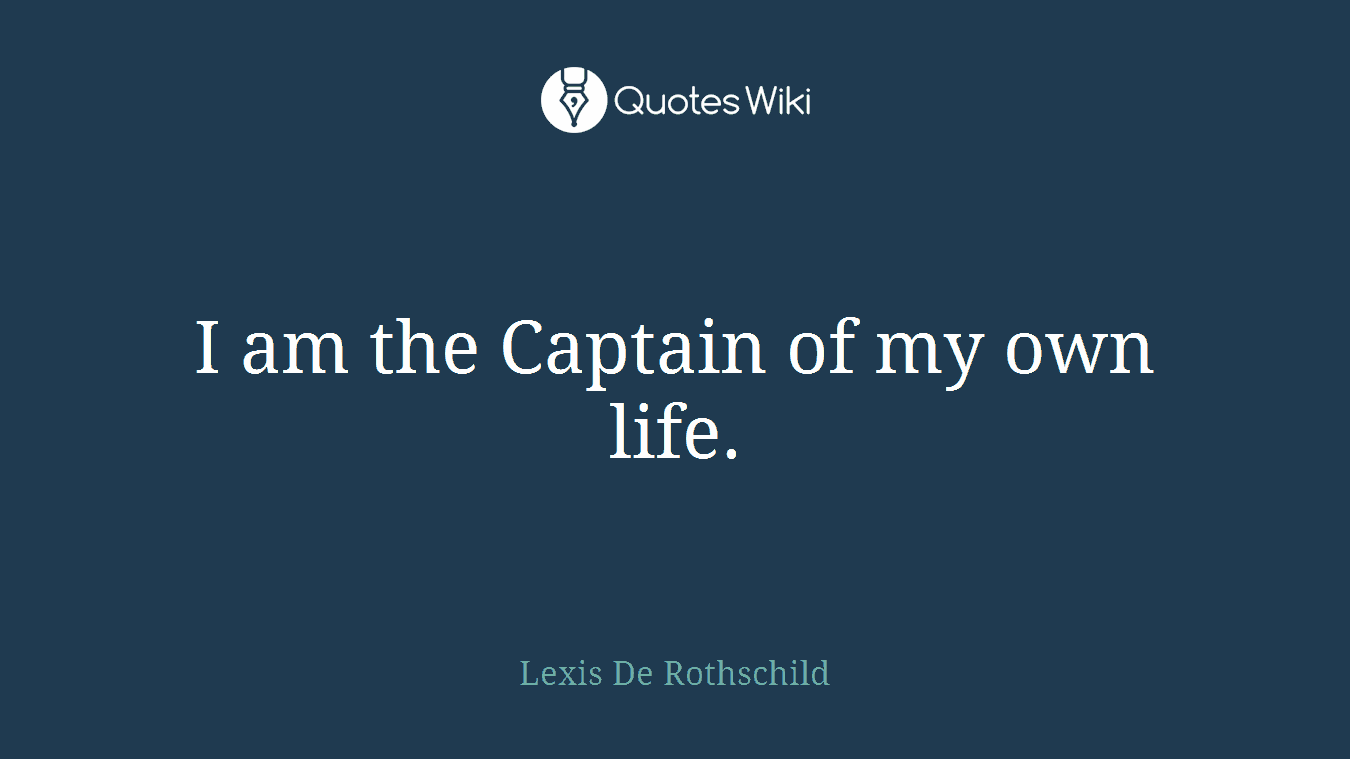 I am the Captain of my own life.