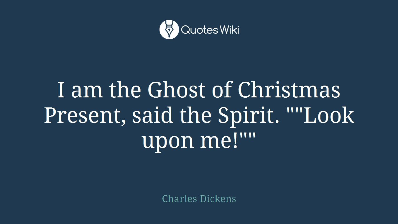 I am the Ghost of Christmas Present, said the Spirit. ""Look upon me!""