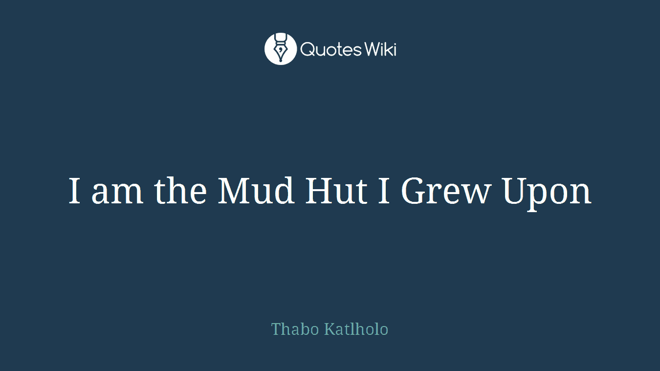 I am the Mud Hut I Grew Upon