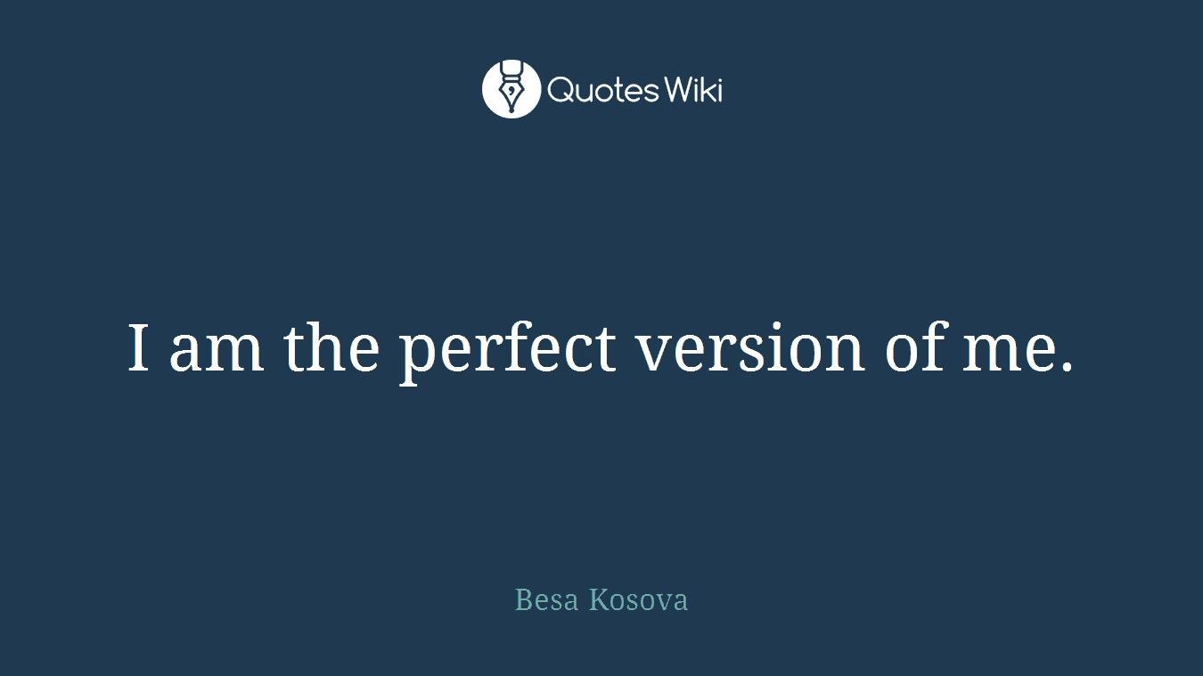 I am the perfect version of me.