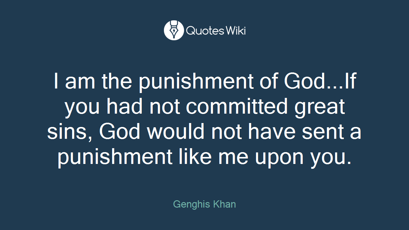 I am the punishment of God...If you had not committed great sins, God would not have sent a punishment like me upon you.