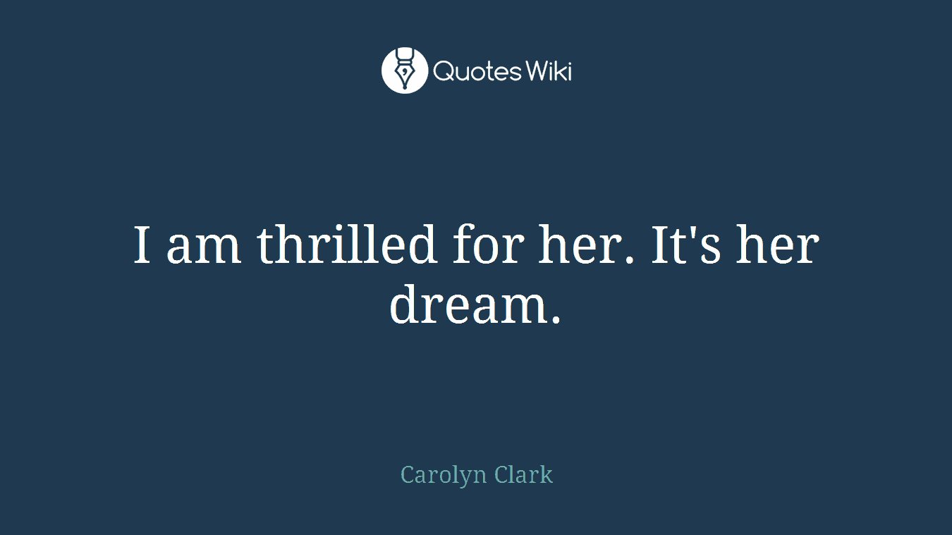 I am thrilled for her. It's her dream.
