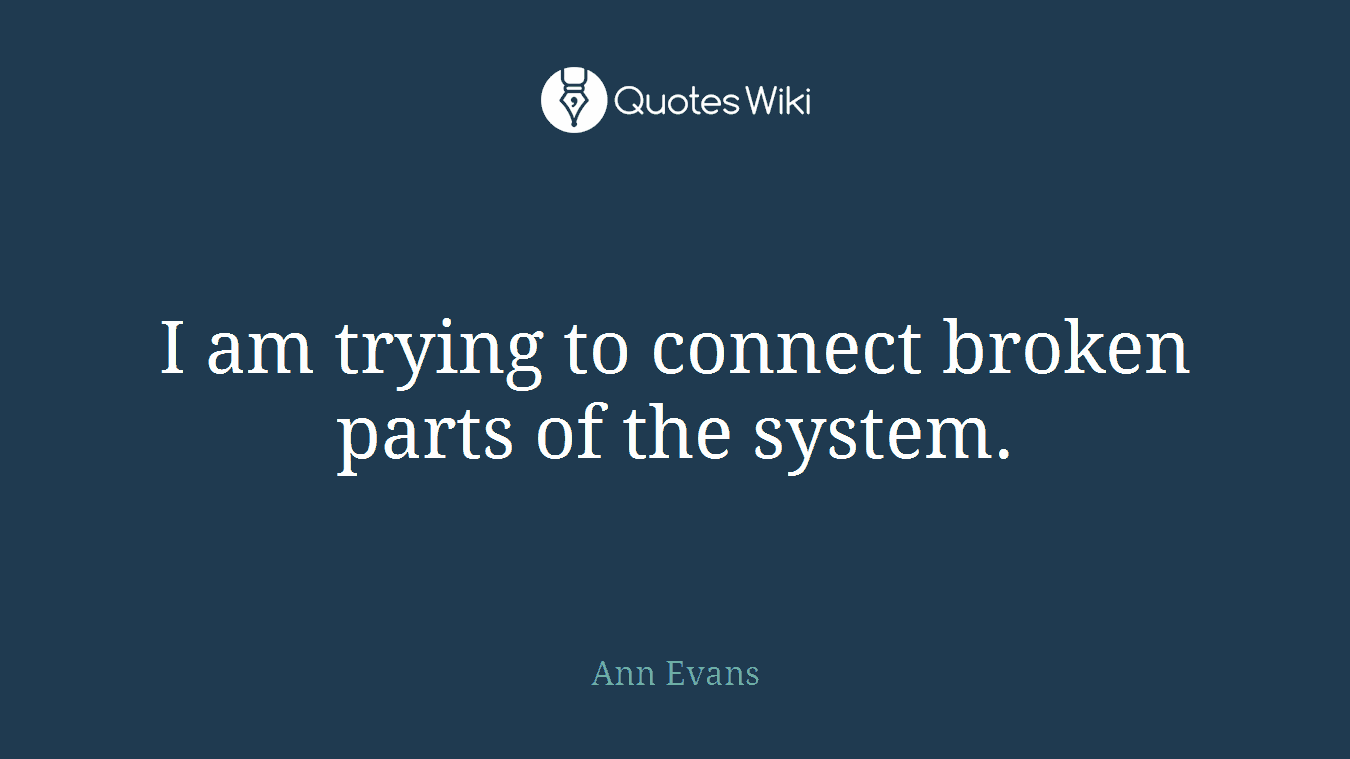 I am trying to connect broken parts of the system.