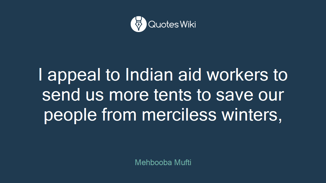 I appeal to Indian aid workers to send us more tents to save our people from merciless winters,