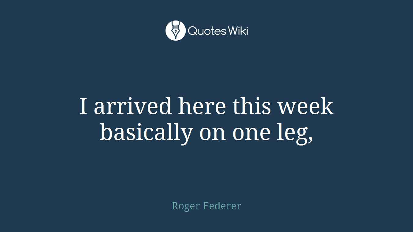 I arrived here this week basically on one leg,