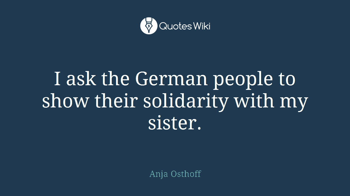 I ask the German people to show their solidarity with my sister.