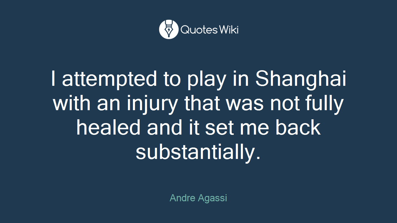 I attempted to play in Shanghai with an injury that was not fully healed and it set me back substantially.