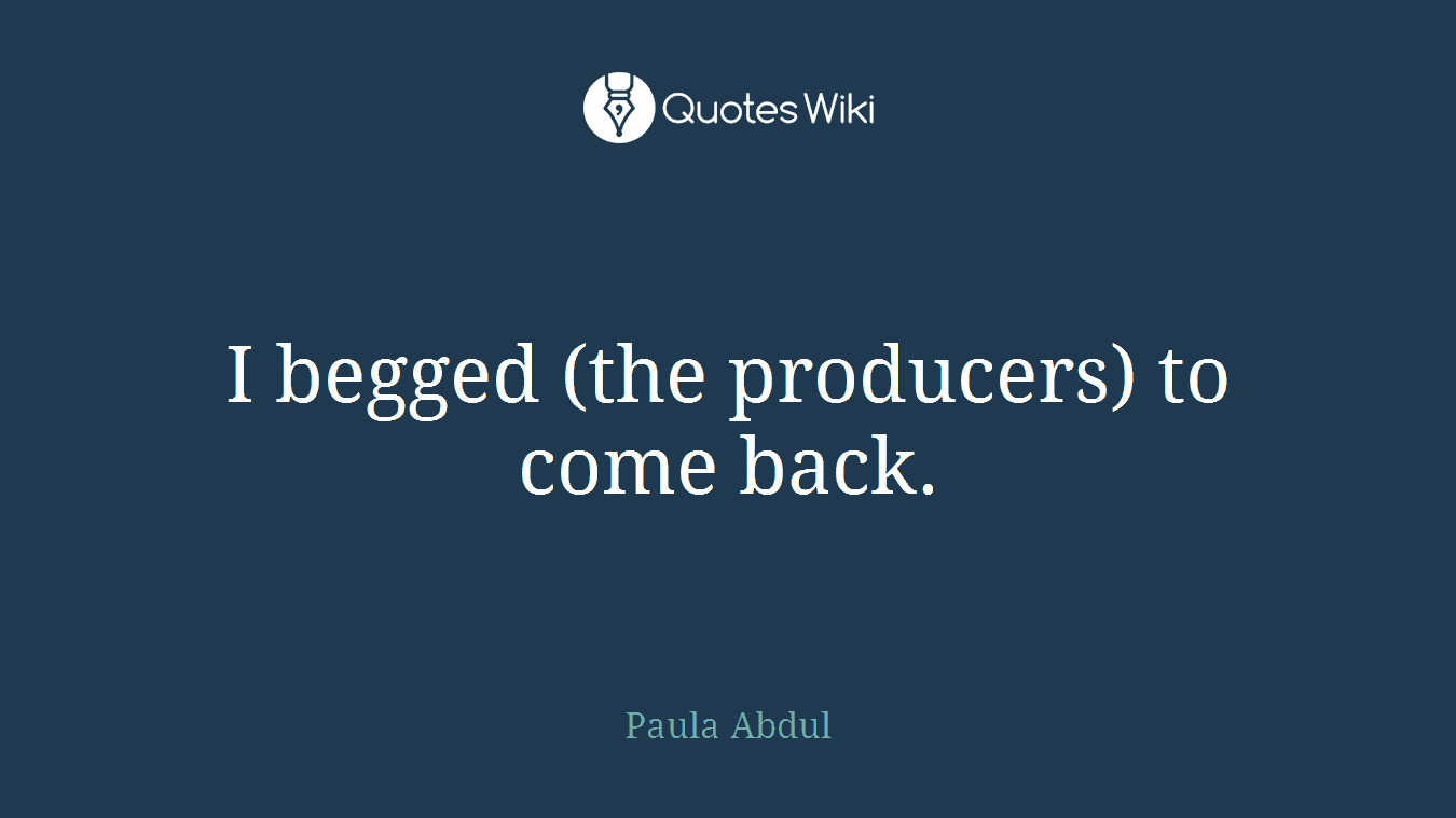 I begged (the producers) to come back.