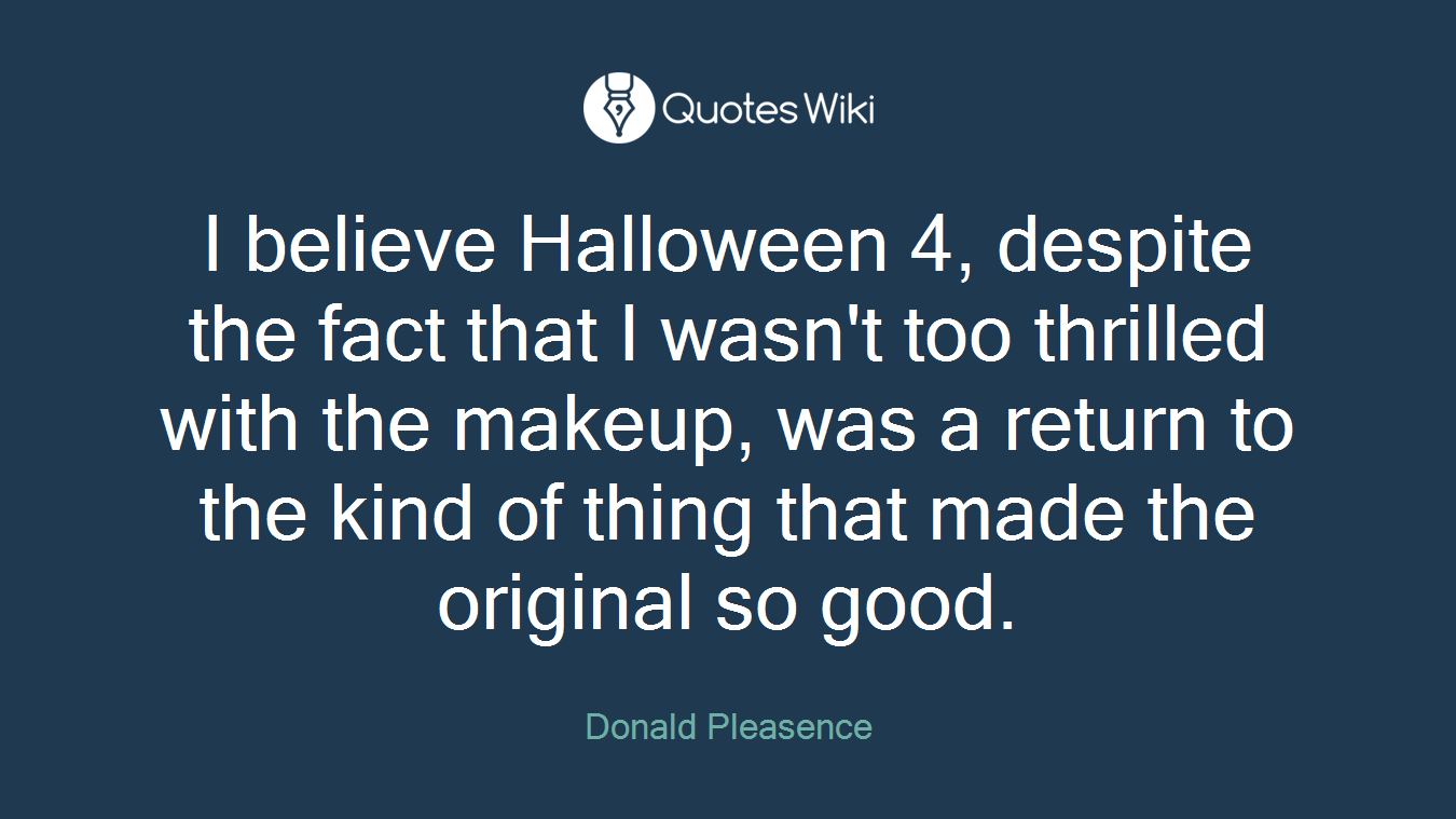 I believe Halloween 4, despite the fact that I wasn't too thrilled with the makeup, was a return to the kind of thing that made the original so good.