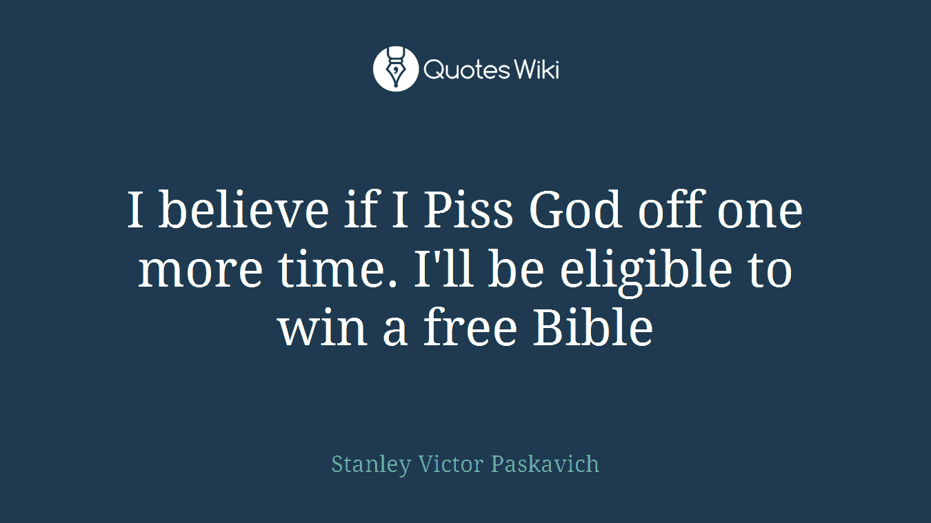 I believe if I Piss God off one more time. I'll be eligible to win a free Bible