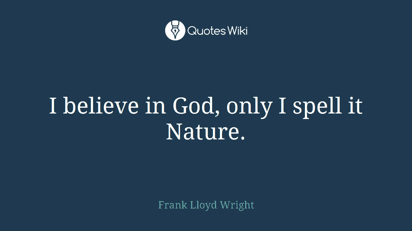I believe in God, only I spell it Nature.