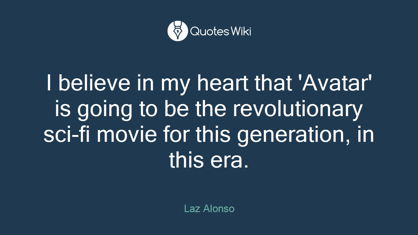 I believe in my heart that 'Avatar' is going to be the revolutionary sci-fi movie for this generation, in this era.