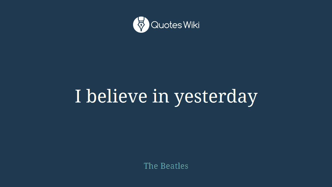 I believe in yesterday