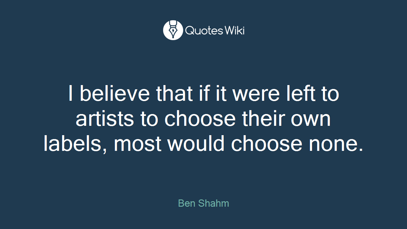 I believe that if it were left to artists to choose their own labels, most would choose none.