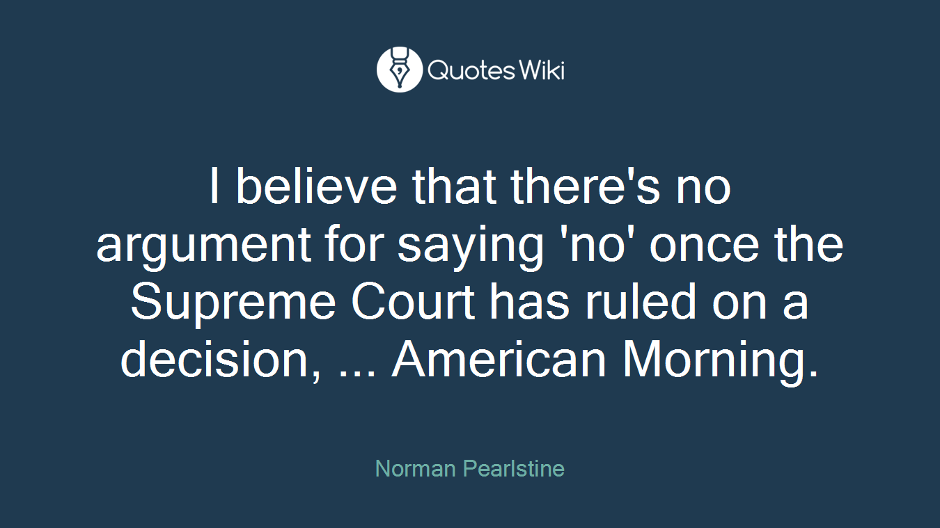 I believe that there's no argument for saying 'no' once the Supreme Court has ruled on a decision, ... American Morning.