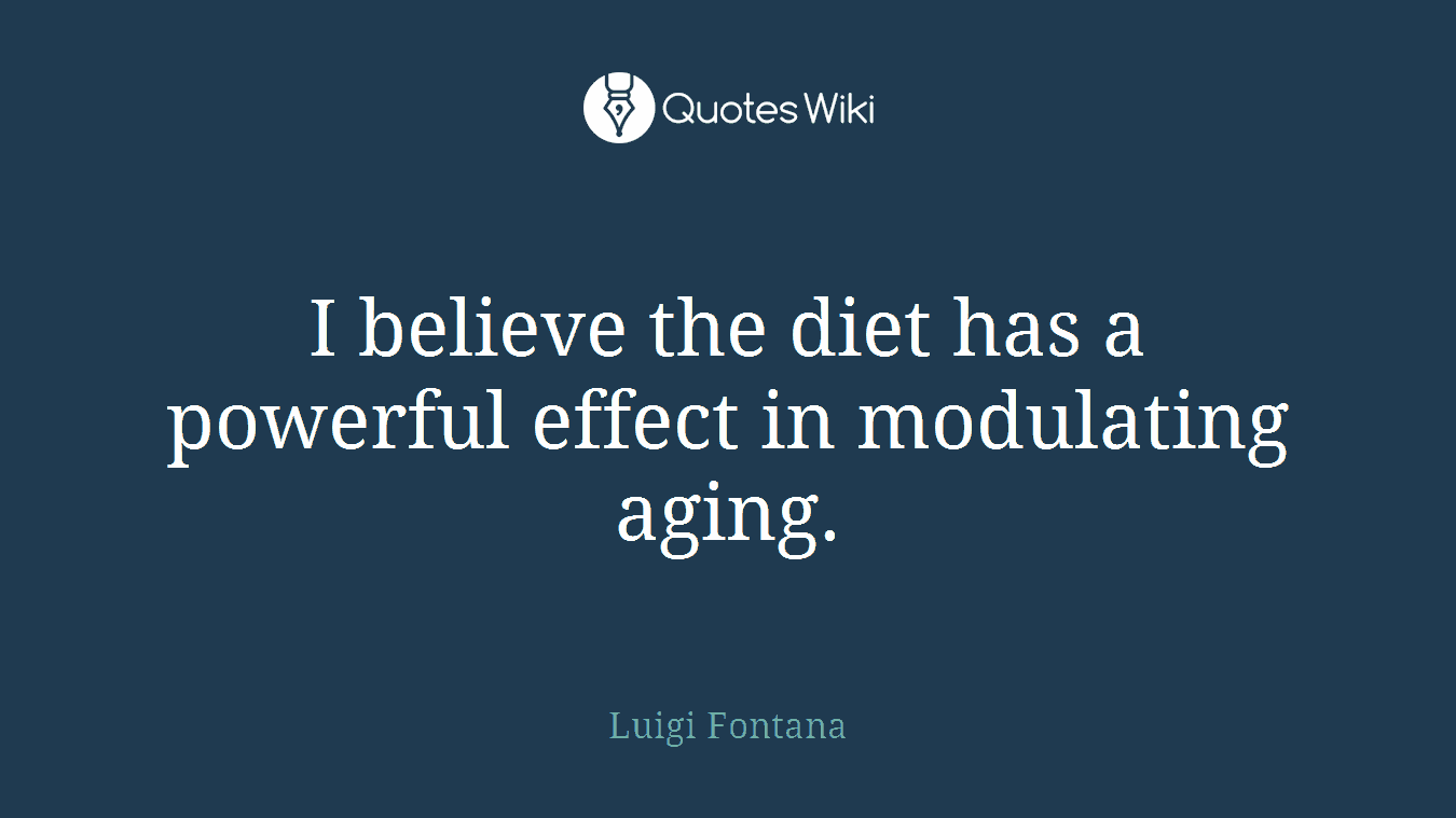 I believe the diet has a powerful effect in modulating aging.
