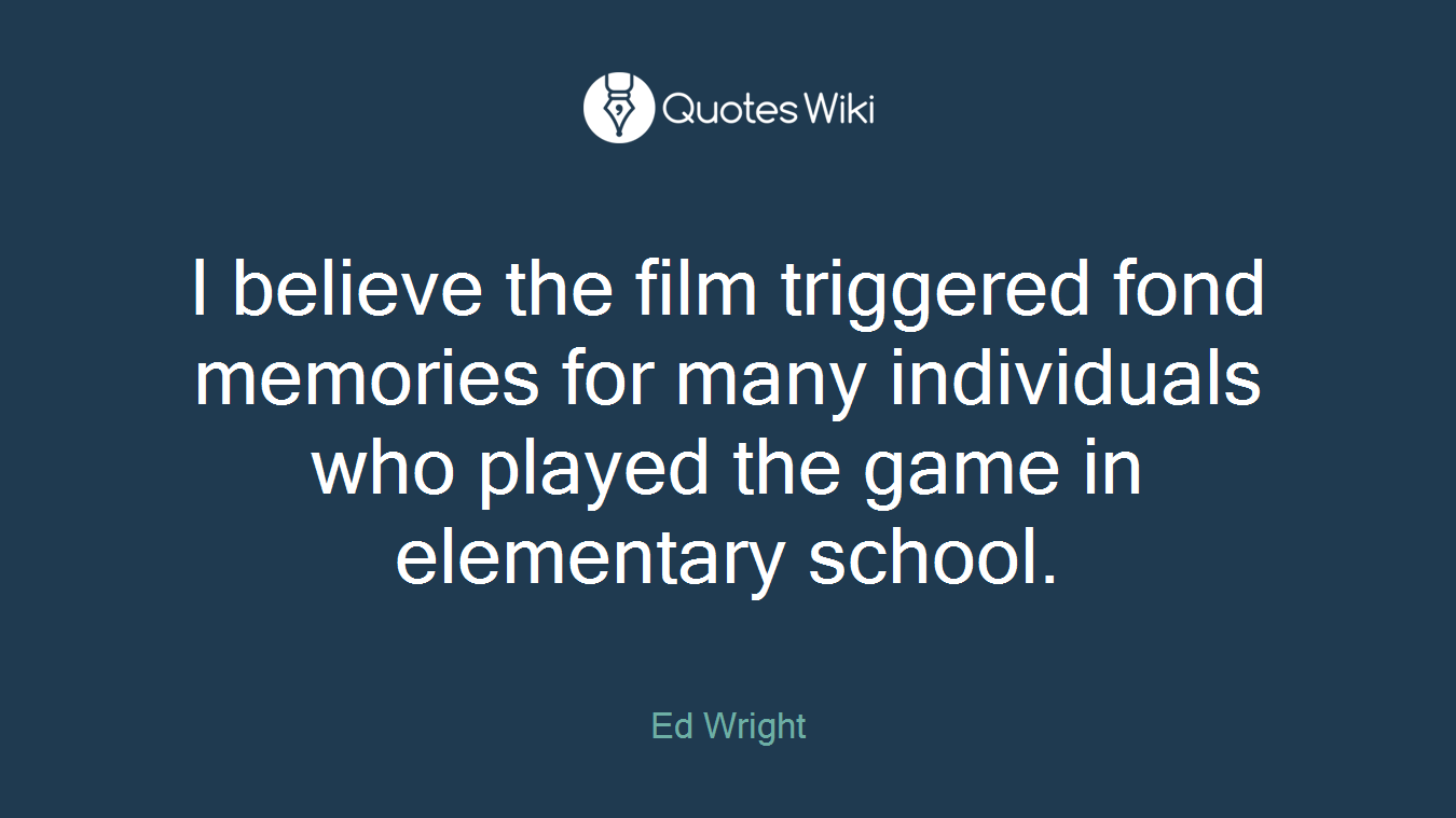 I believe the film triggered fond memories for many individuals who played the game in elementary school.