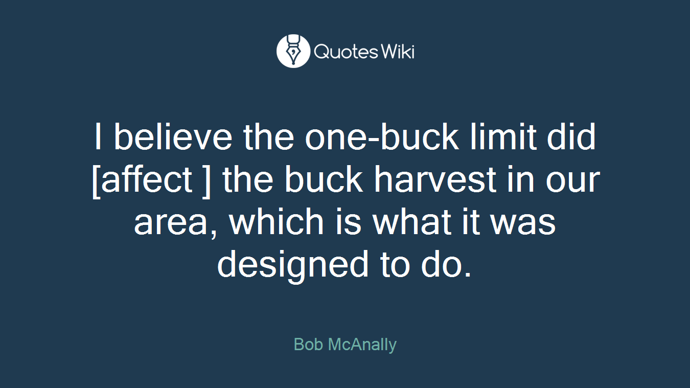 I believe the one-buck limit did [affect ] the buck harvest in our area, which is what it was designed to do.