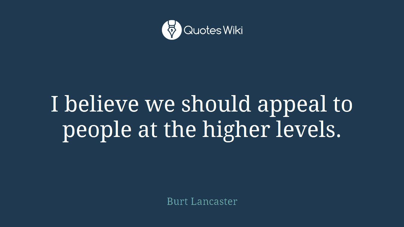 I believe we should appeal to people at the higher levels.