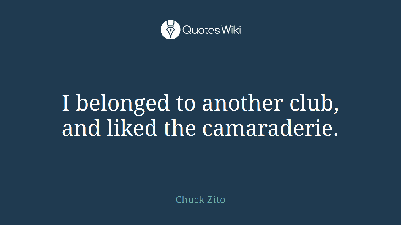 I belonged to another club, and liked the camaraderie.