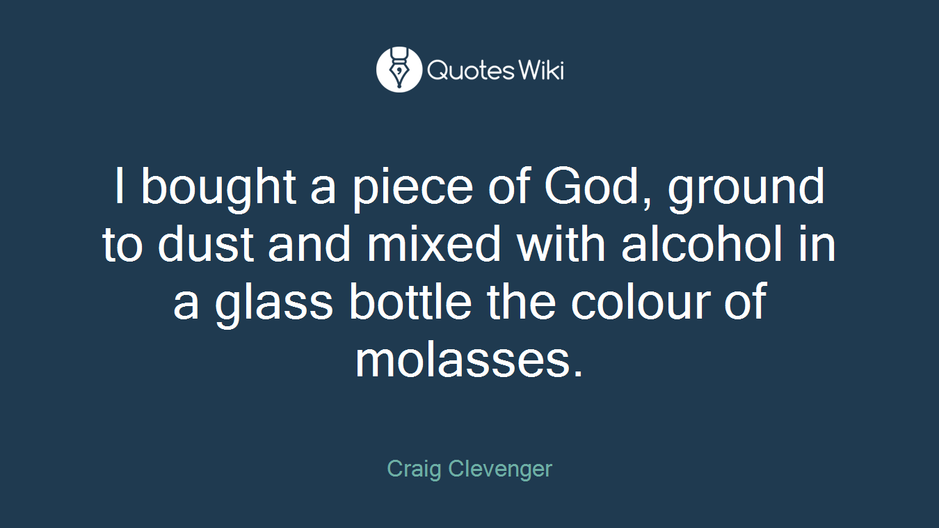 I bought a piece of God, ground to dust and mixed with alcohol in a glass bottle the colour of molasses.