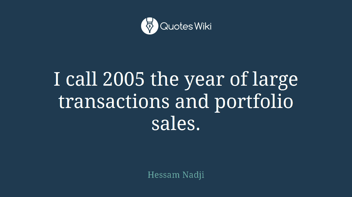 I call 2005 the year of large transactions and portfolio sales.