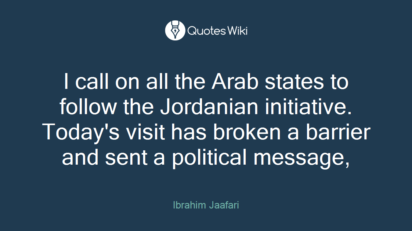 I call on all the Arab states to follow the Jordanian initiative. Today's visit has broken a barrier and sent a political message,