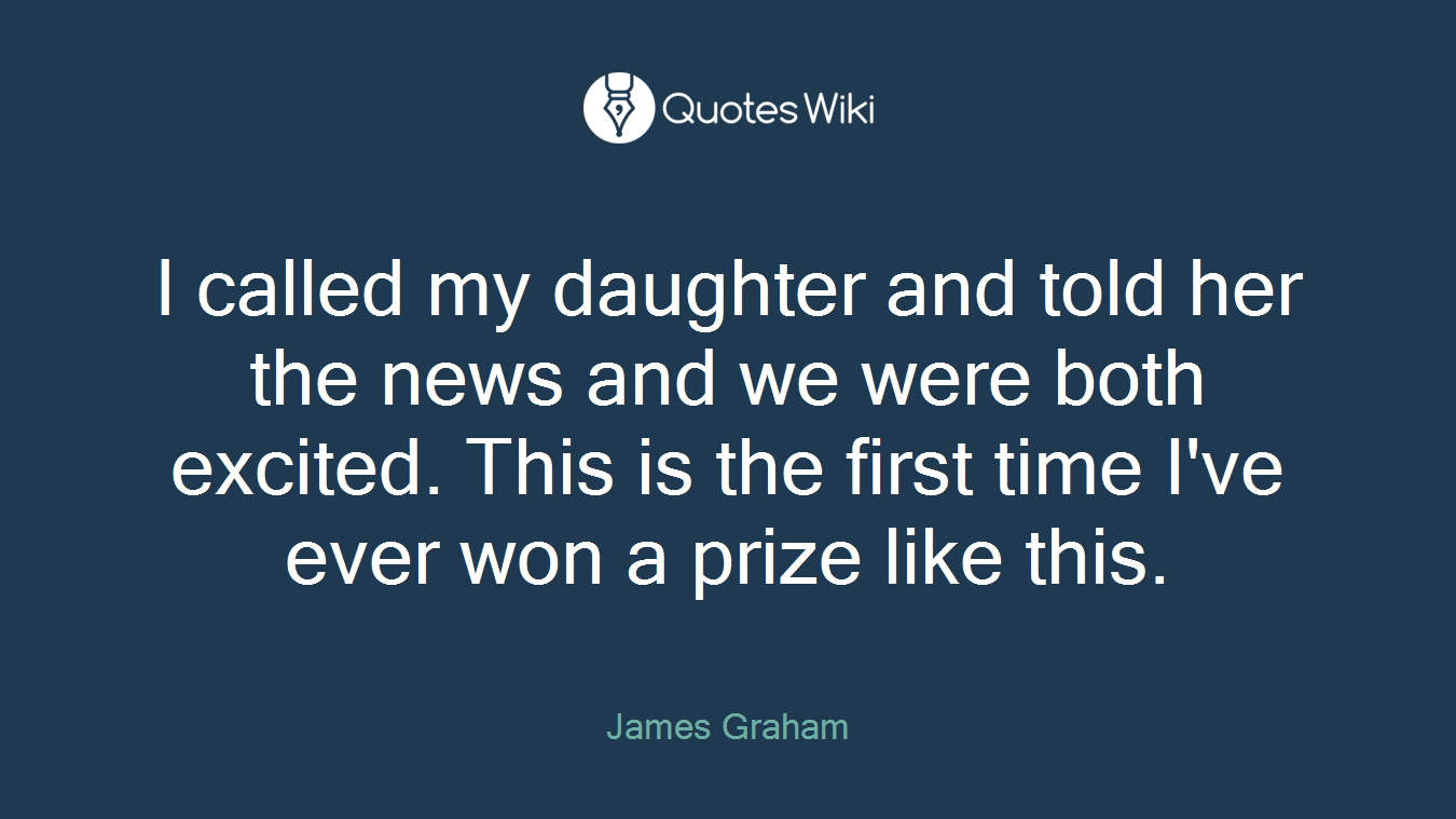 I called my daughter and told her the news and we were both excited. This is the first time I've ever won a prize like this.