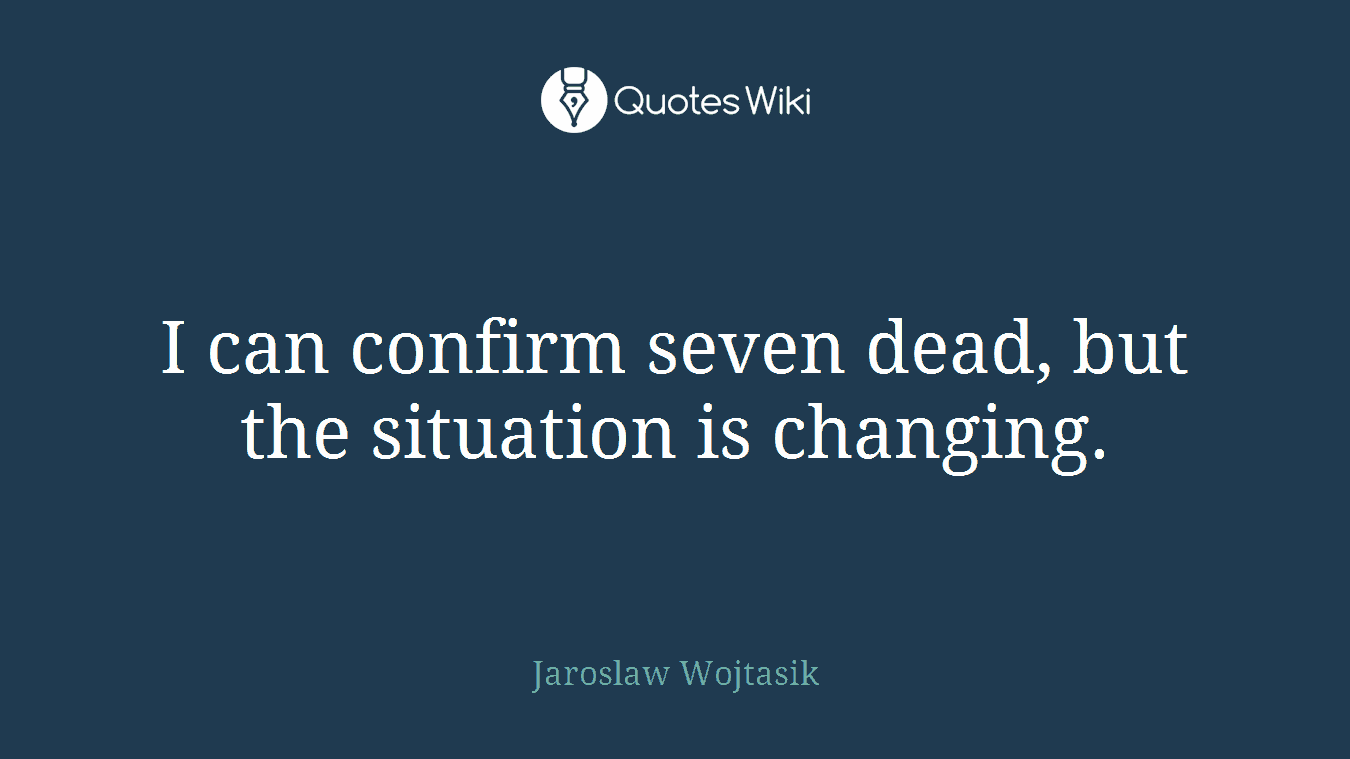 I can confirm seven dead, but the situation is changing.