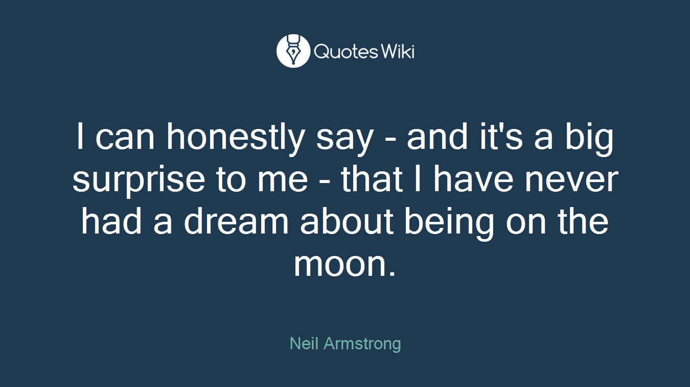 I can honestly say - and it's a big surprise to me - that I have never had a dream about being on the moon.