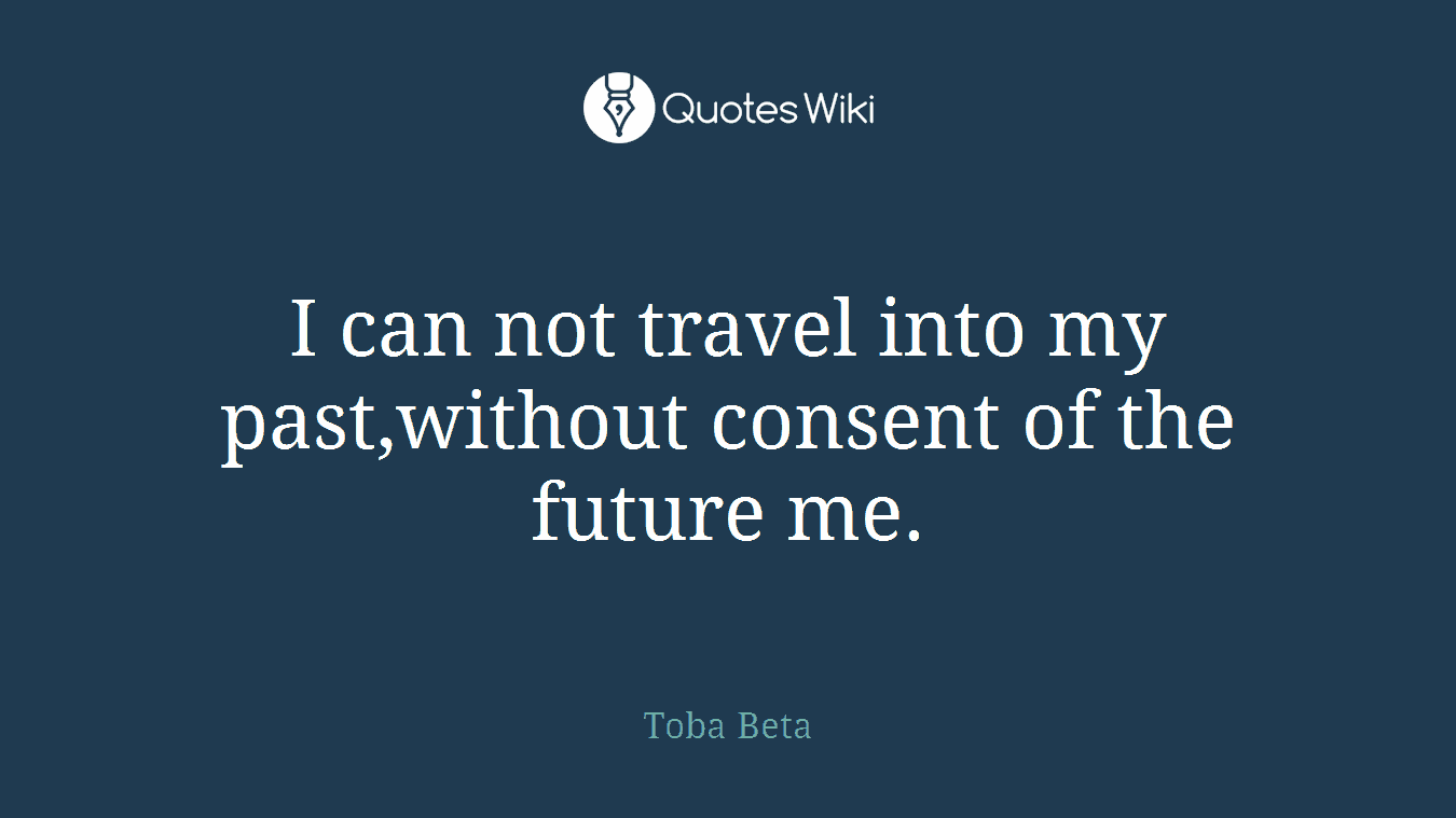 I can not travel into my past,without consent of the future me.