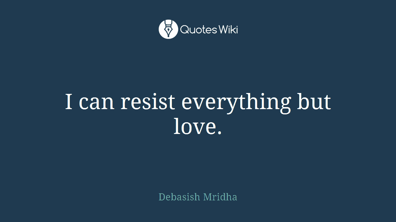 I can resist everything but love.