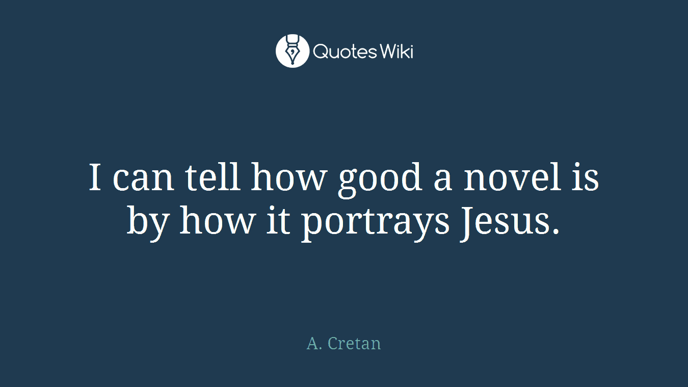 I can tell how good a novel is by how it portrays Jesus.
