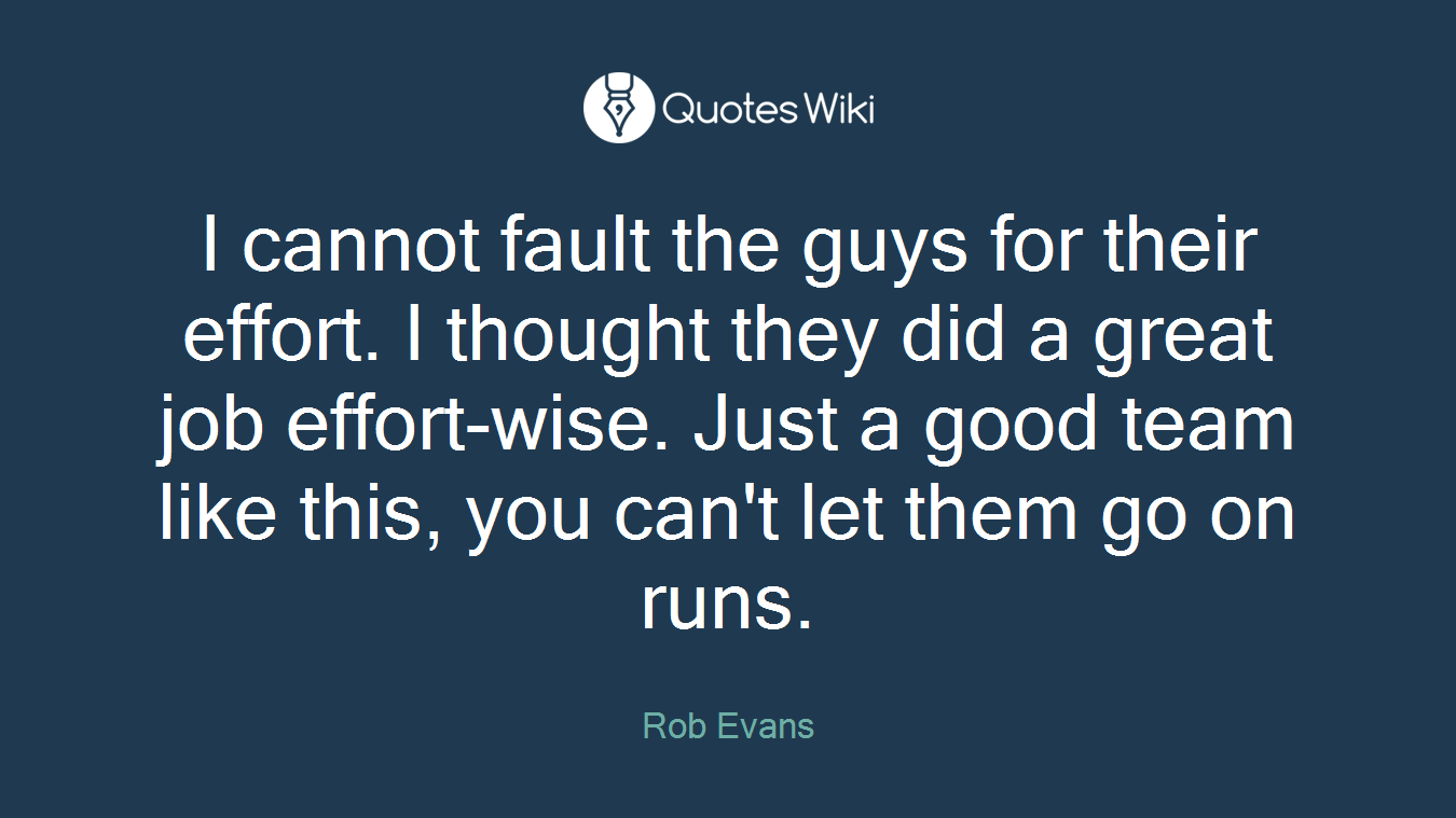 I cannot fault the guys for their effort. I thought they did a great job effort-wise. Just a good team like this, you can't let them go on runs.