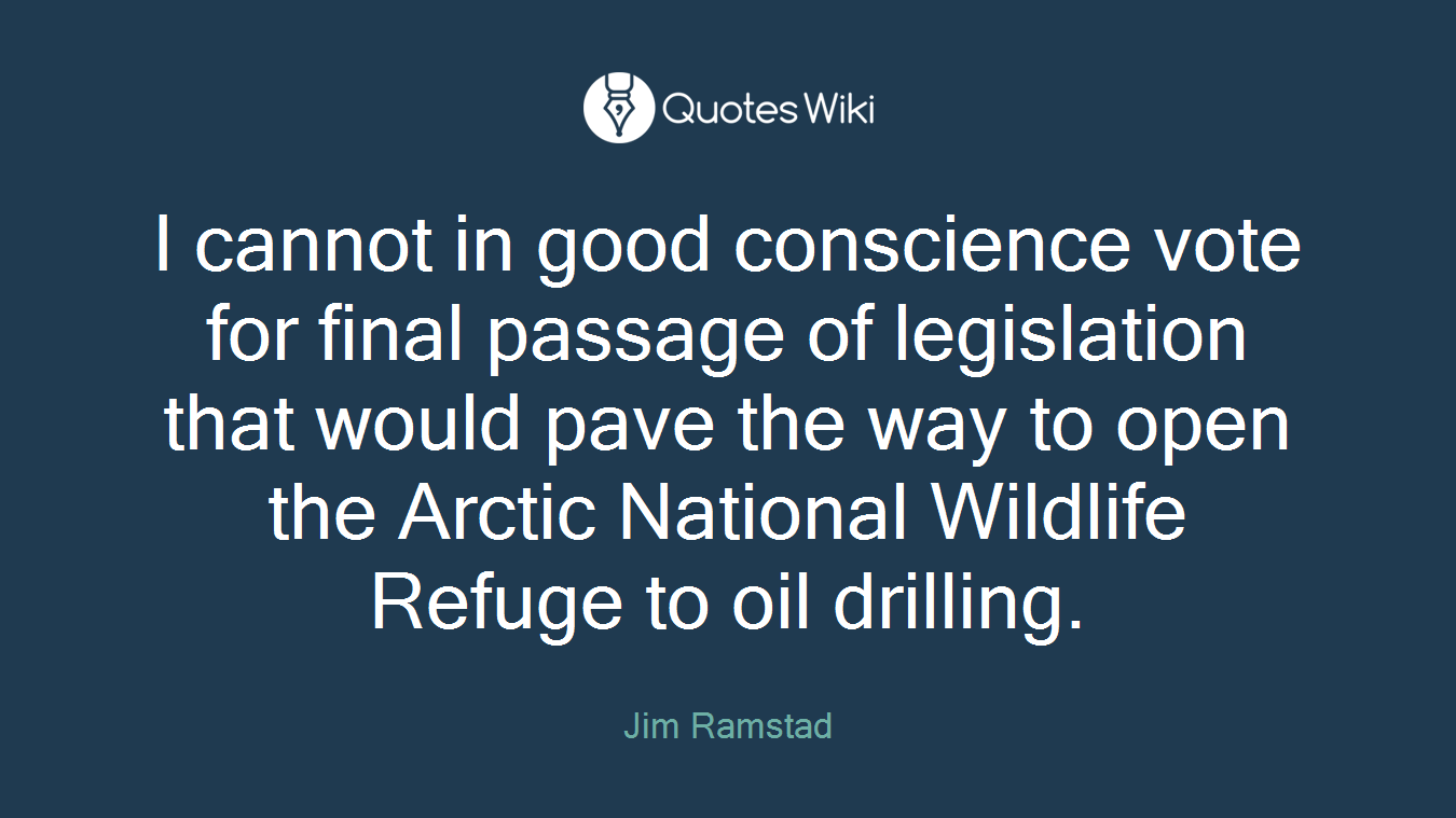 I cannot in good conscience vote for final passage of legislation that would pave the way to open the Arctic National Wildlife Refuge to oil drilling.