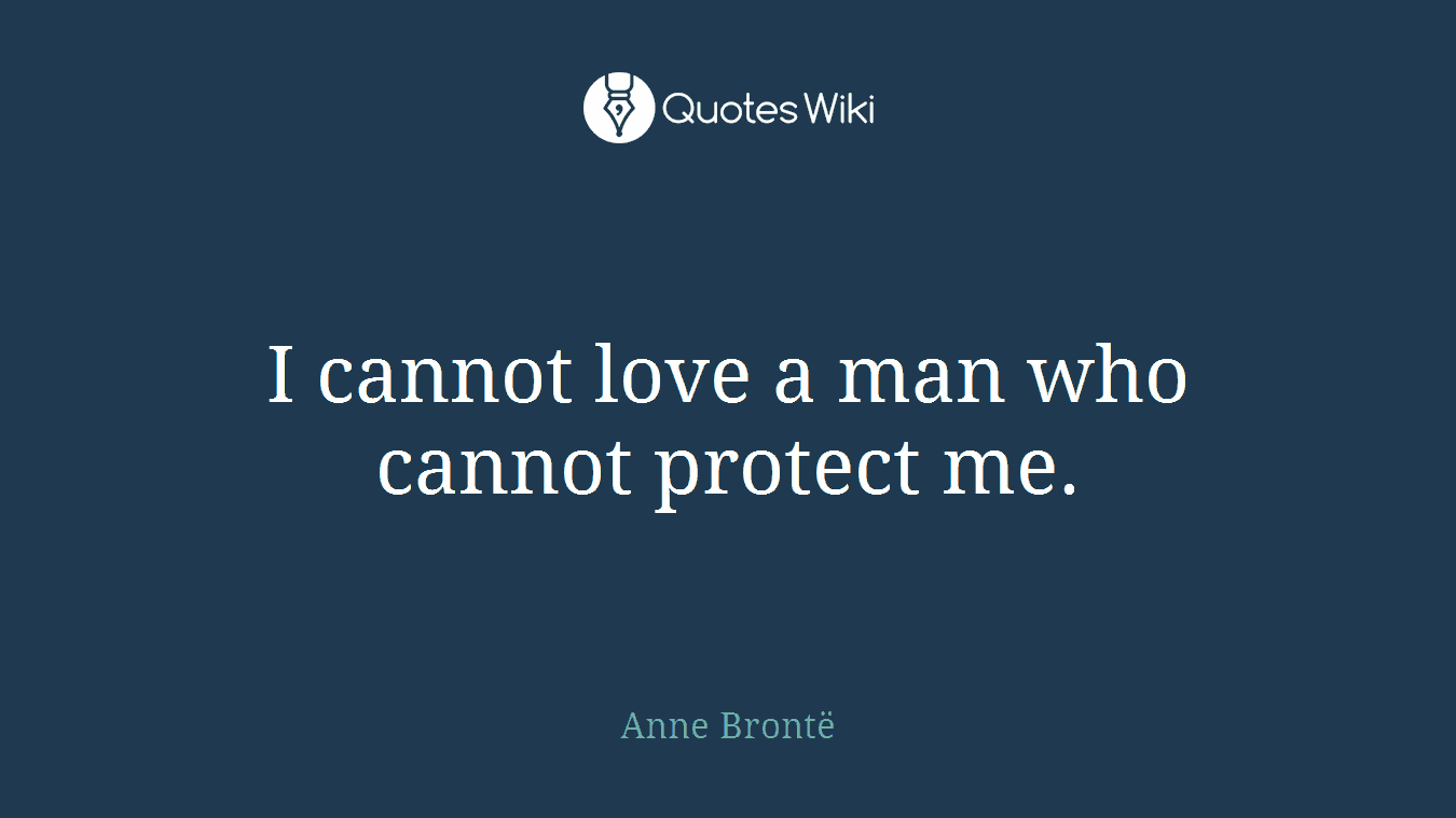 I cannot love a man who cannot protect me.