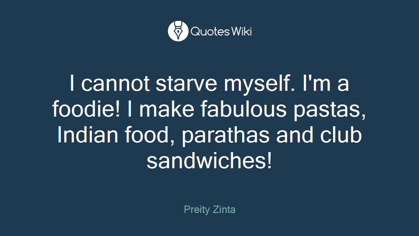 I cannot starve myself. I'm a foodie! I make fabulous pastas, Indian food, parathas and club sandwiches!