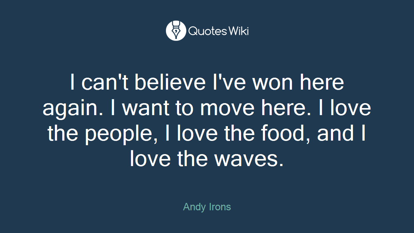 I can't believe I've won here again. I want to move here. I love the people, I love the food, and I love the waves.