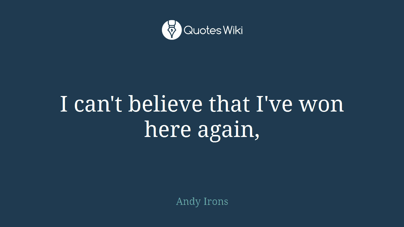 I can't believe that I've won here again,