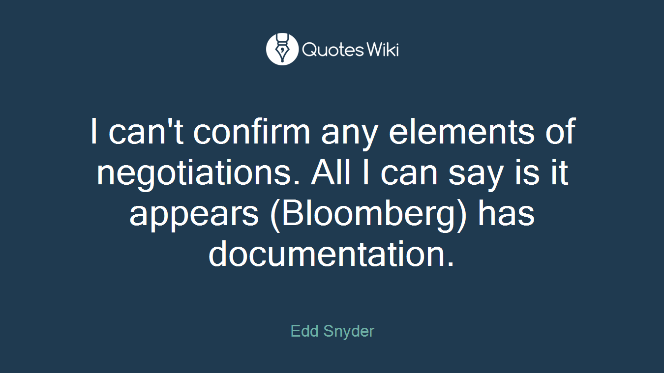 I can't confirm any elements of negotiations. All I can say is it appears (Bloomberg) has documentation.