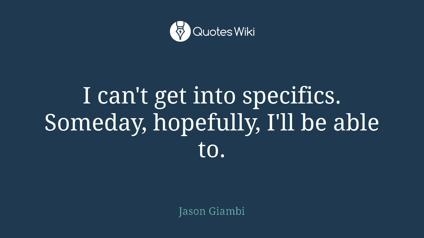 I can't get into specifics. Someday, hopefully, I'll be able to.