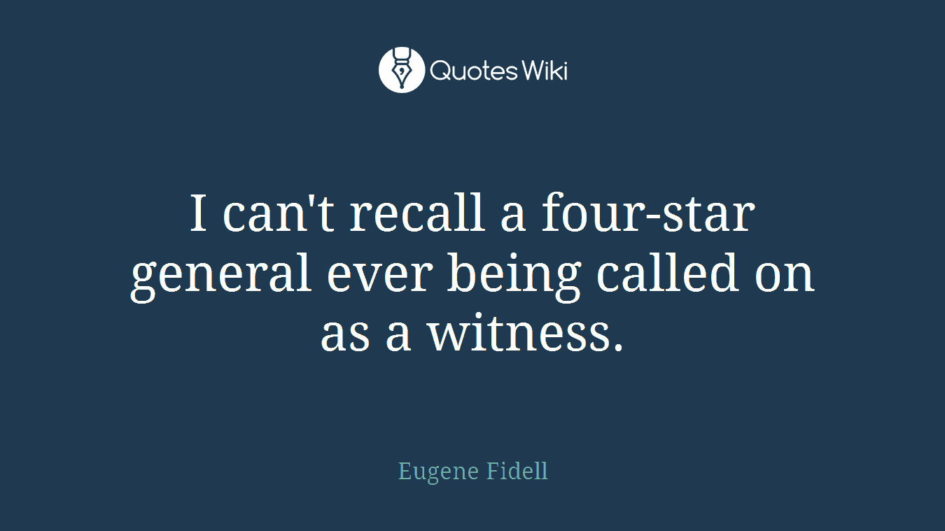 I can't recall a four-star general ever being called on as a witness.