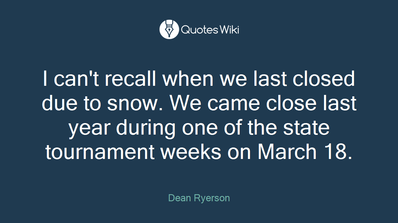 I can't recall when we last closed due to snow. We came close last year during one of the state tournament weeks on March 18.