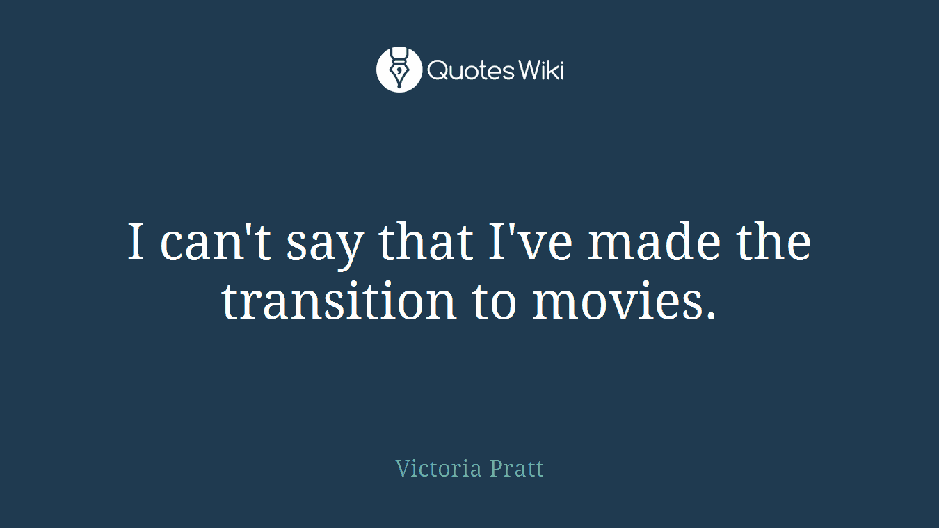 I can't say that I've made the transition to movies.