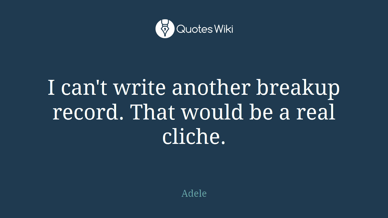 I can't write another breakup record. That would be a real cliche.