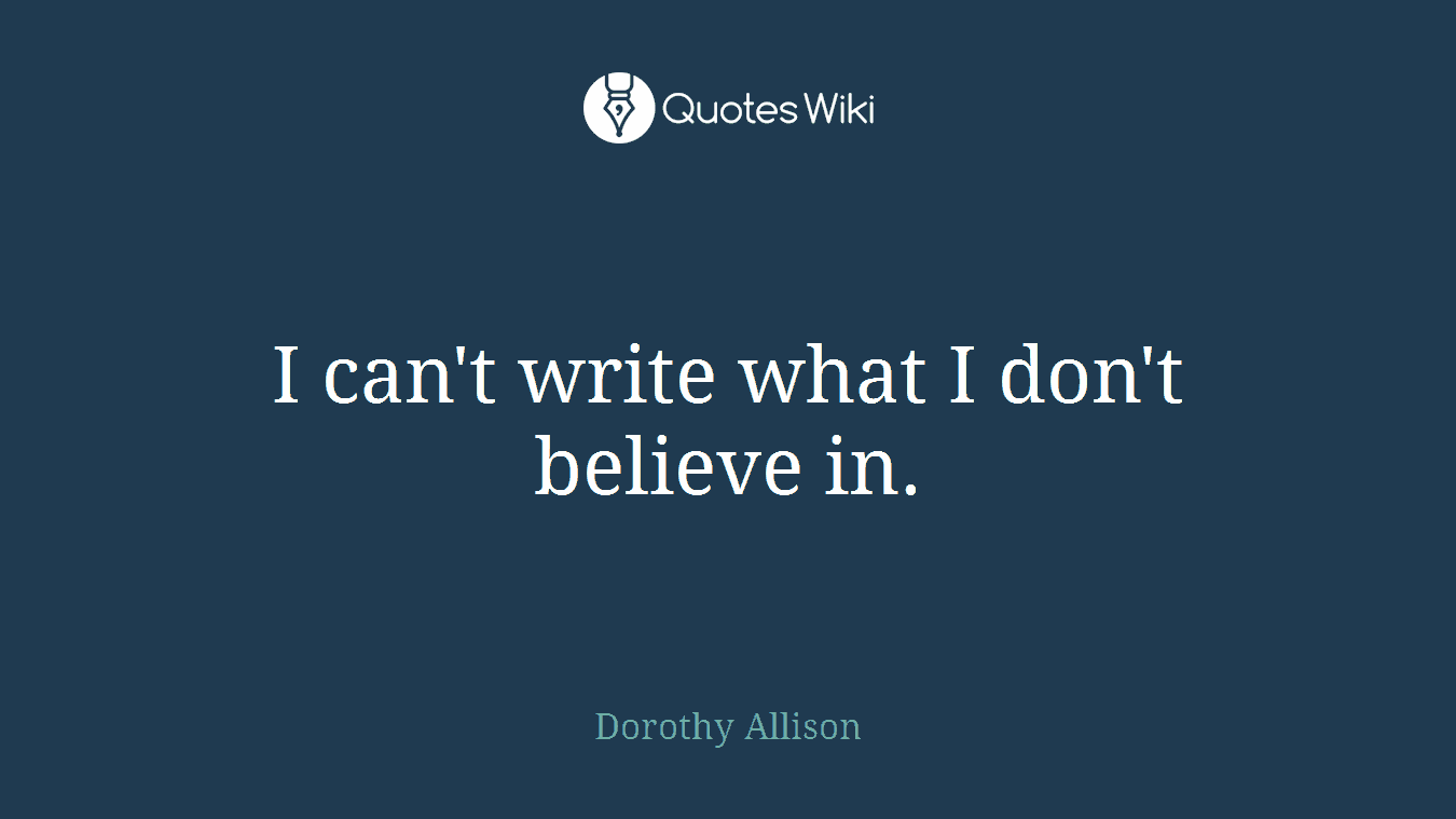 I can't write what I don't believe in.