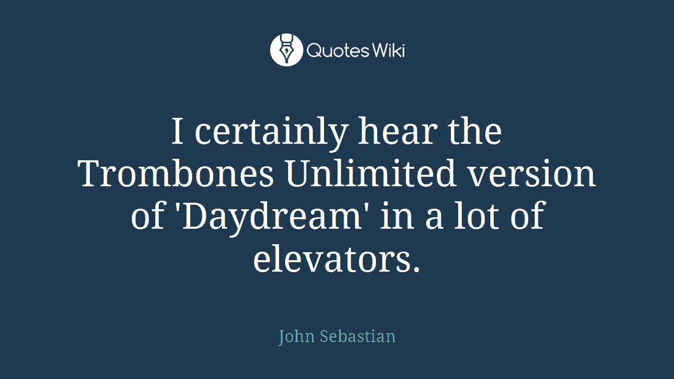 I certainly hear the Trombones Unlimited version of 'Daydream' in a lot of elevators.