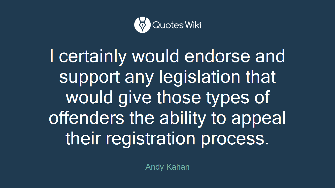 I certainly would endorse and support any legislation that would give those types of offenders the ability to appeal their registration process.
