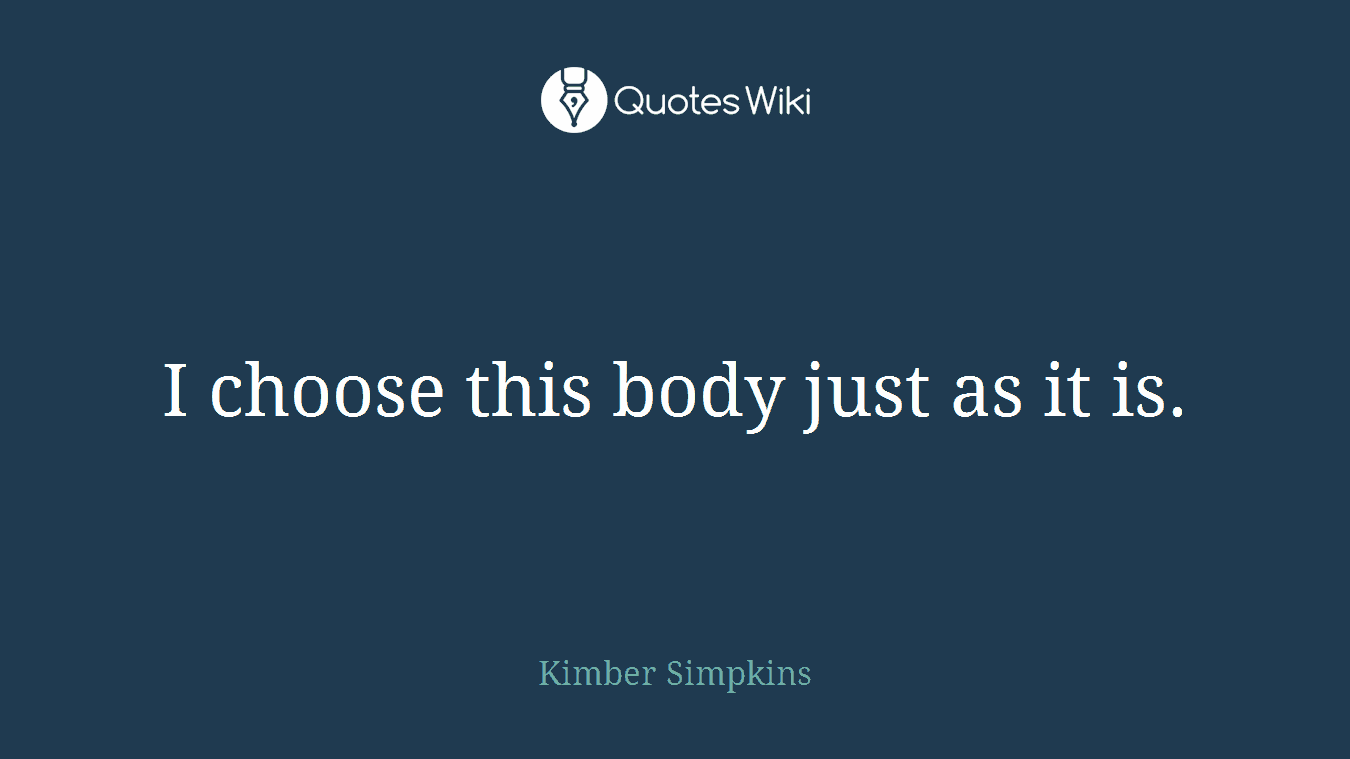 I choose this body just as it is.