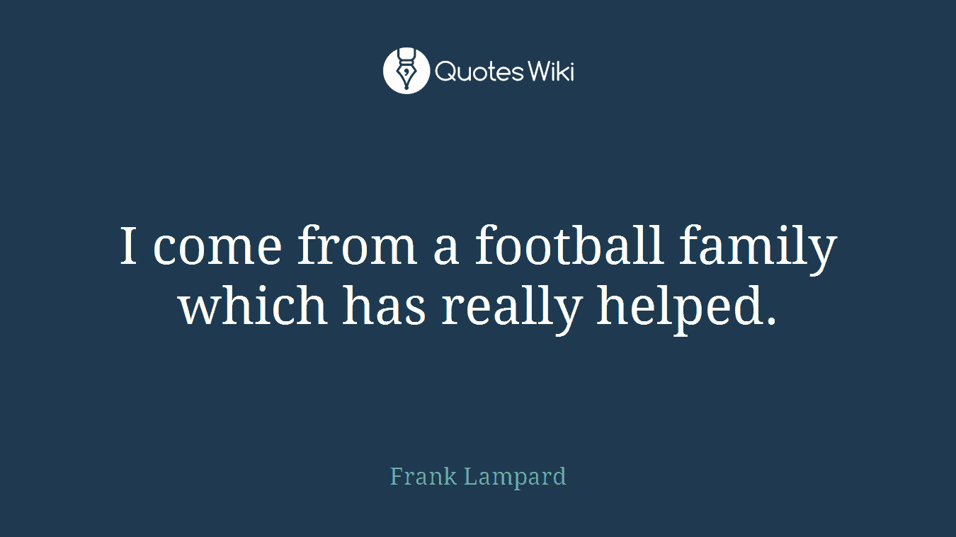 I come from a football family which has really helped.